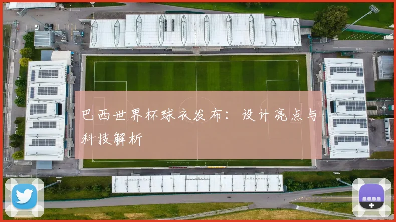 巴西世界杯球衣发布：设计亮点与科技解析